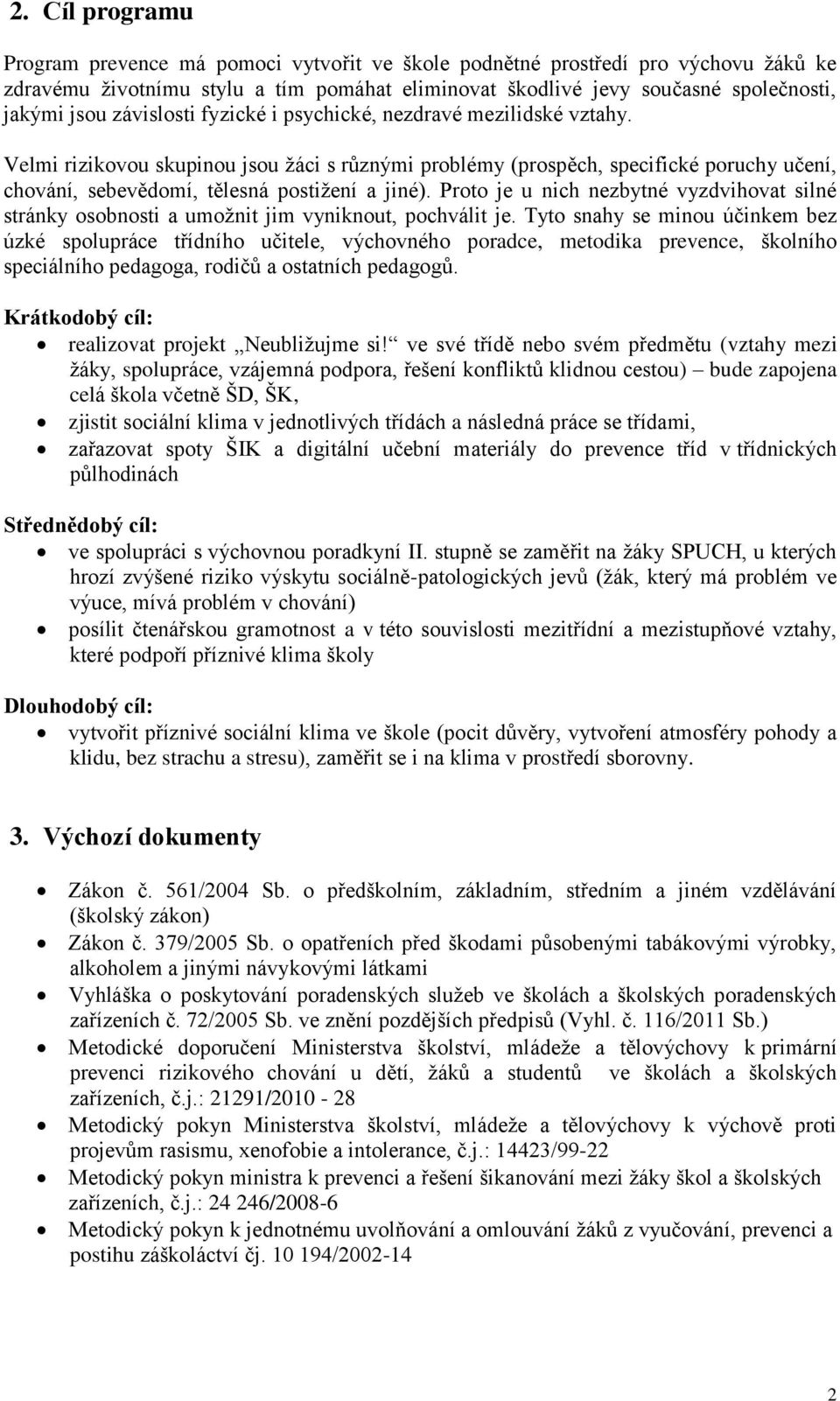 Proto je u nich nezbytné vyzdvihovat silné stránky osobnosti a umožnit jim vyniknout, pochválit je.