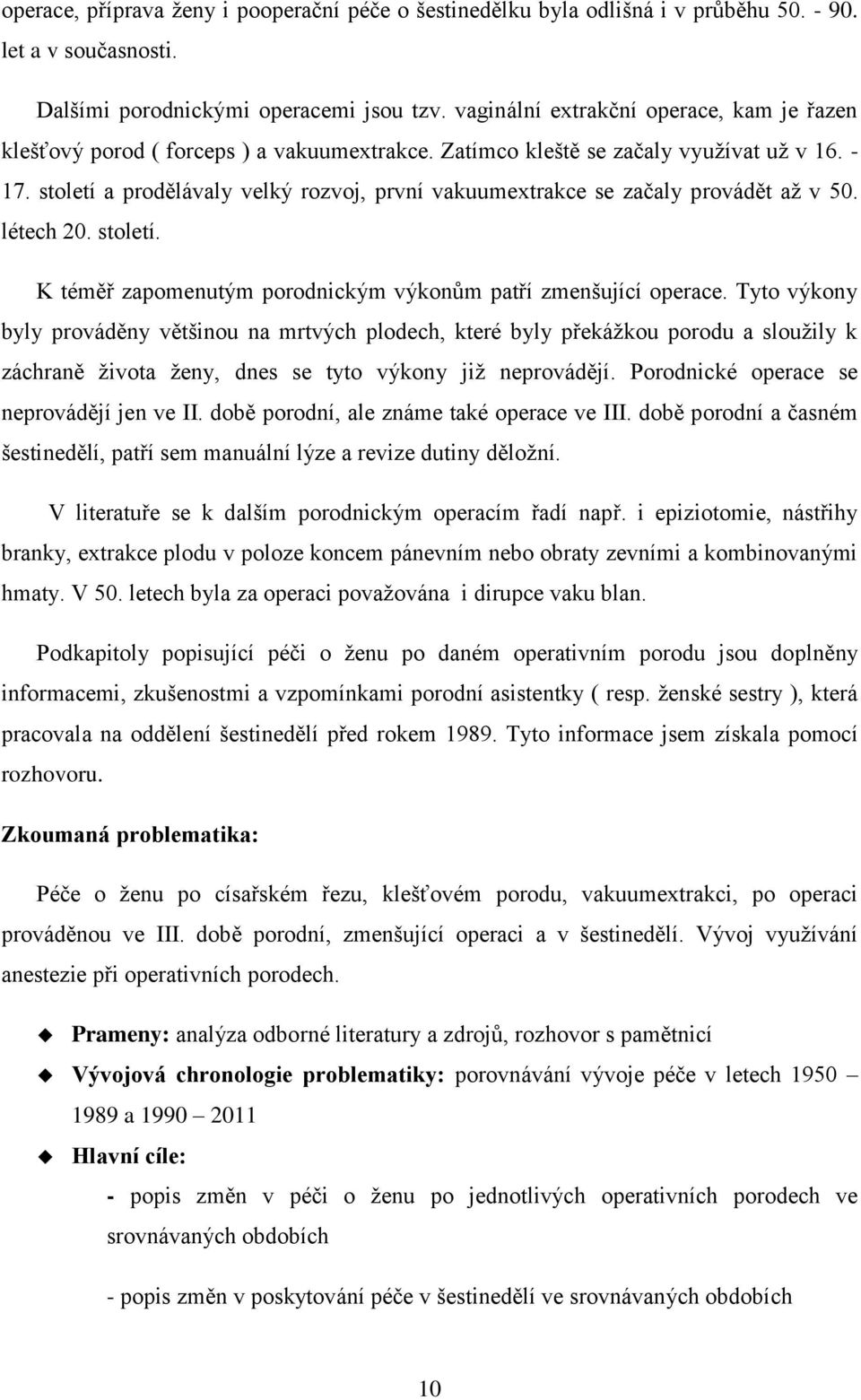 století a prodělávaly velký rozvoj, první vakuumextrakce se začaly provádět aţ v 50. létech 20. století. K téměř zapomenutým porodnickým výkonům patří zmenšující operace.