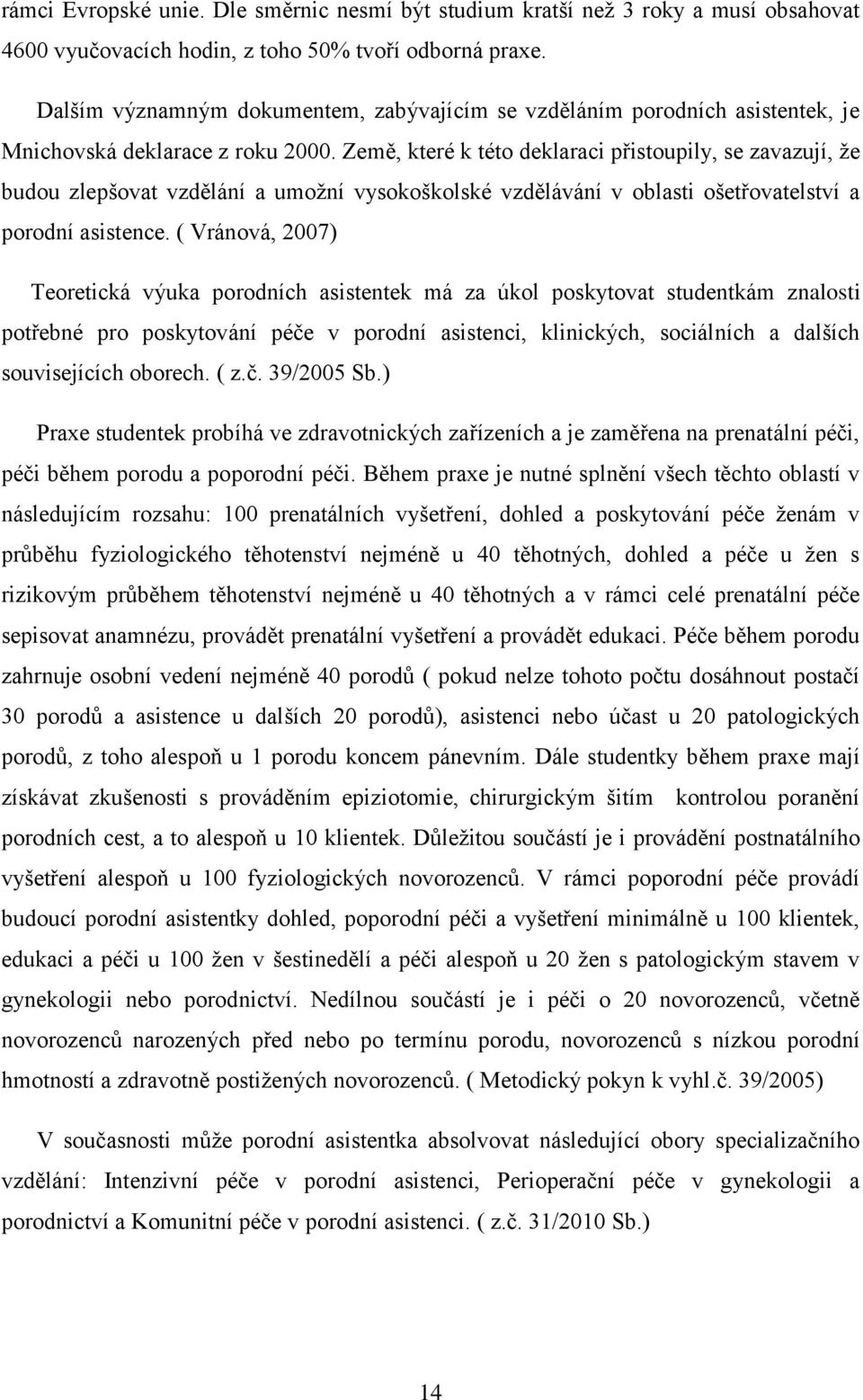 Země, které k této deklaraci přistoupily, se zavazují, ţe budou zlepšovat vzdělání a umoţní vysokoškolské vzdělávání v oblasti ošetřovatelství a porodní asistence.