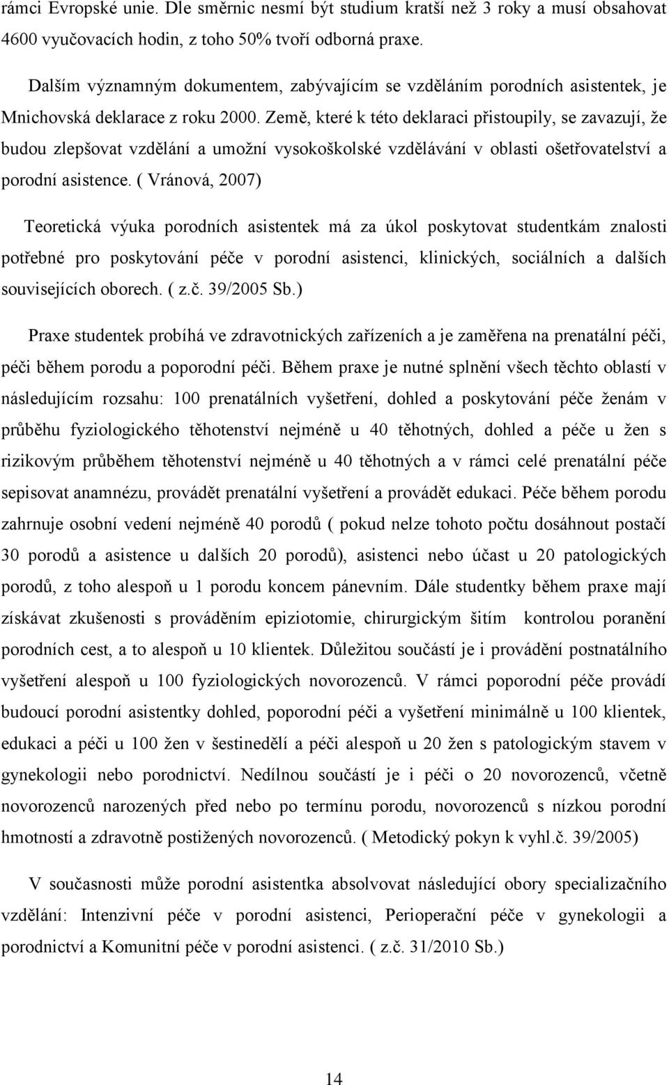 Země, které k této deklaraci přistoupily, se zavazují, ţe budou zlepšovat vzdělání a umoţní vysokoškolské vzdělávání v oblasti ošetřovatelství a porodní asistence.