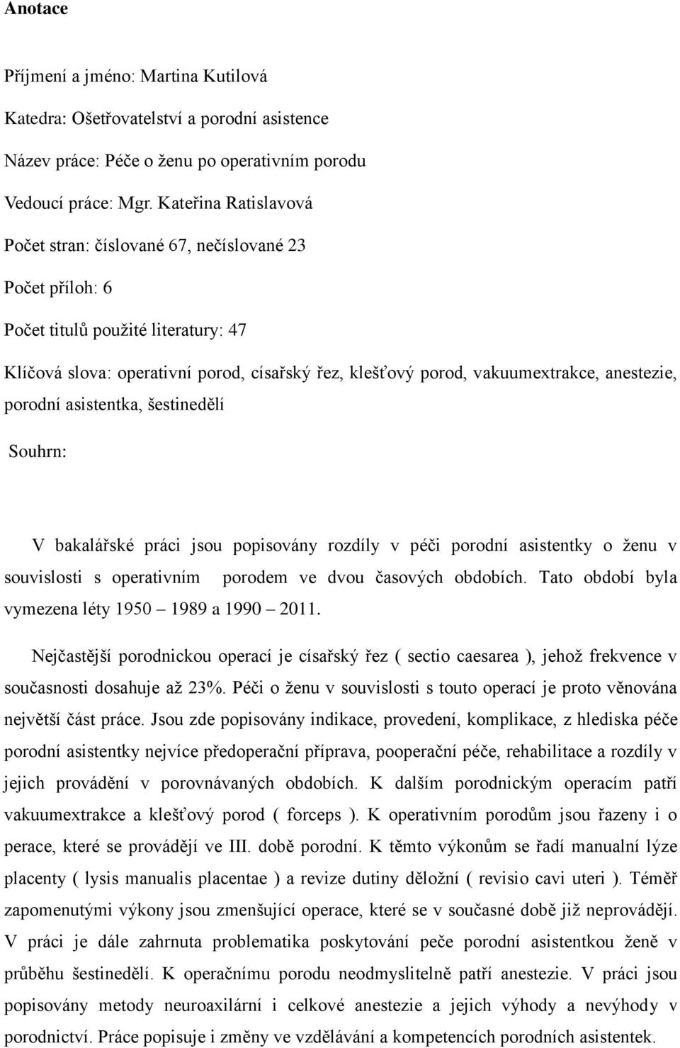 anestezie, porodní asistentka, šestinedělí Souhrn: V bakalářské práci jsou popisovány rozdíly v péči porodní asistentky o ţenu v souvislosti s operativním porodem ve dvou časových obdobích.