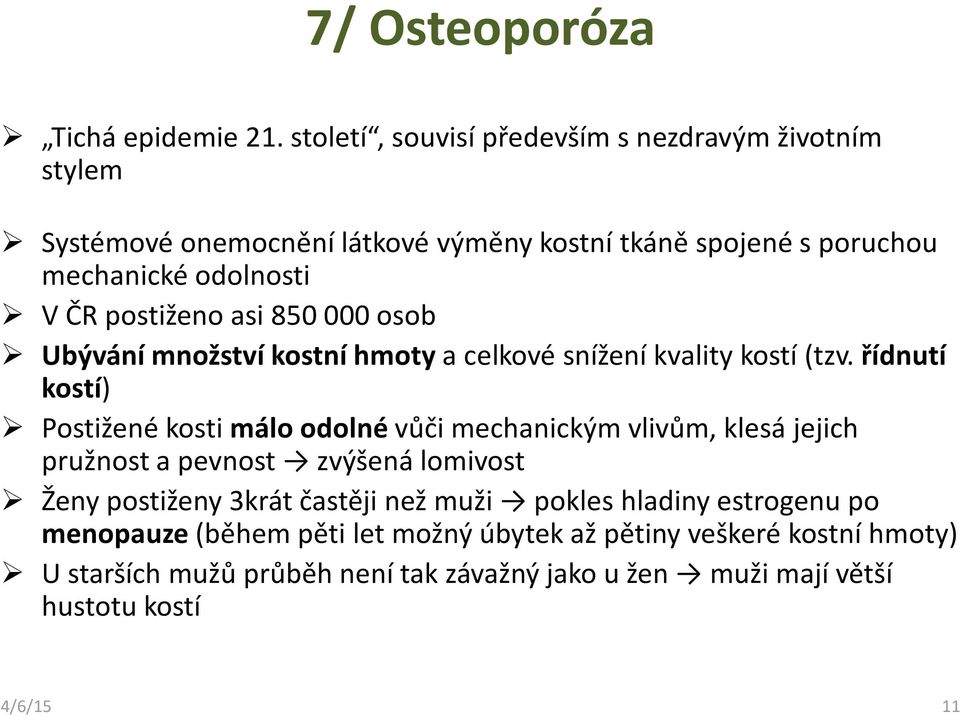 postiženo asi 850 000 osob Ubývání množství kostní hmotya celkové snížení kvalitykostí (tzv.