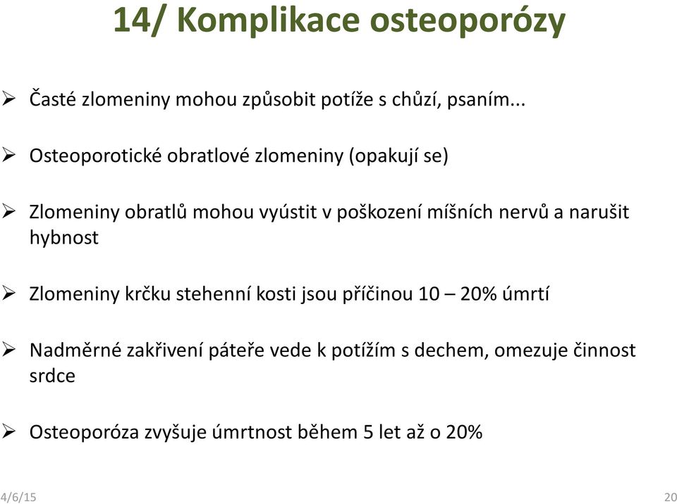 míšních nervů a narušit hybnost Zlomeniny krčku stehenní kosti jsou příčinou 10 20% úmrtí Nadměrné