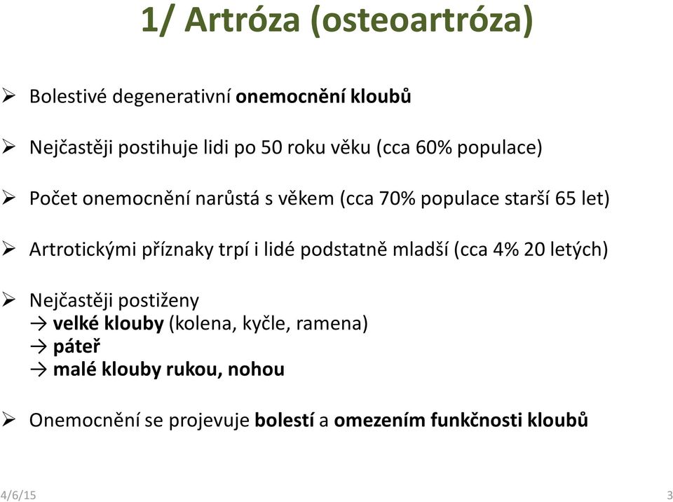 příznaky trpí i lidé podstatně mladší (cca 4% 20 letých) Nejčastěji postiženy velké klouby (kolena,