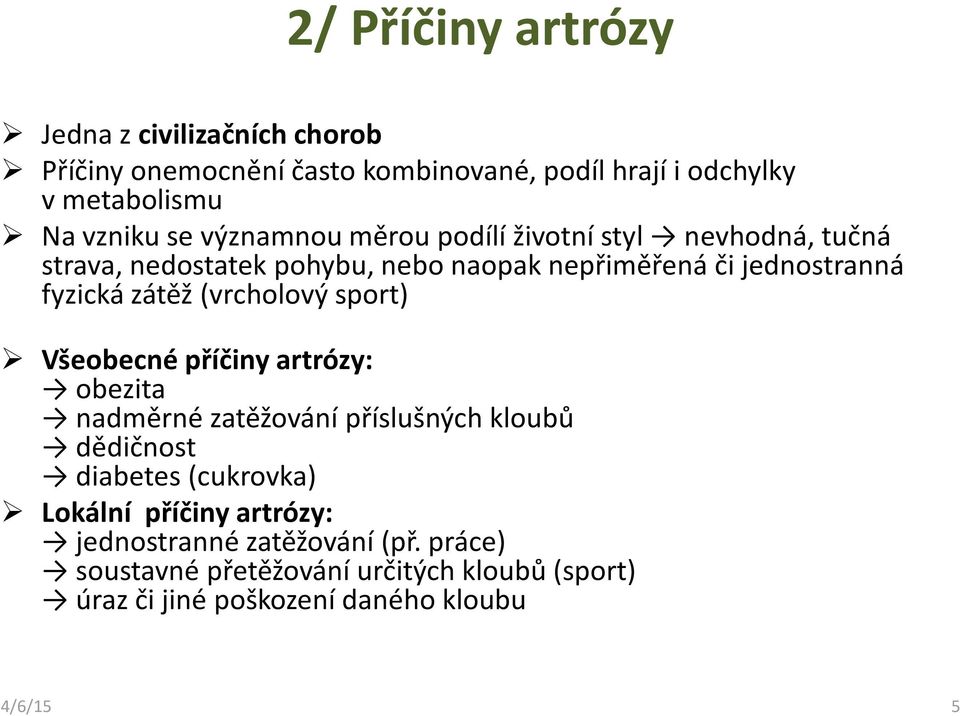 (vrcholový sport) Všeobecné příčiny artrózy: obezita nadměrné zatěžování příslušných kloubů dědičnost diabetes (cukrovka) Lokální