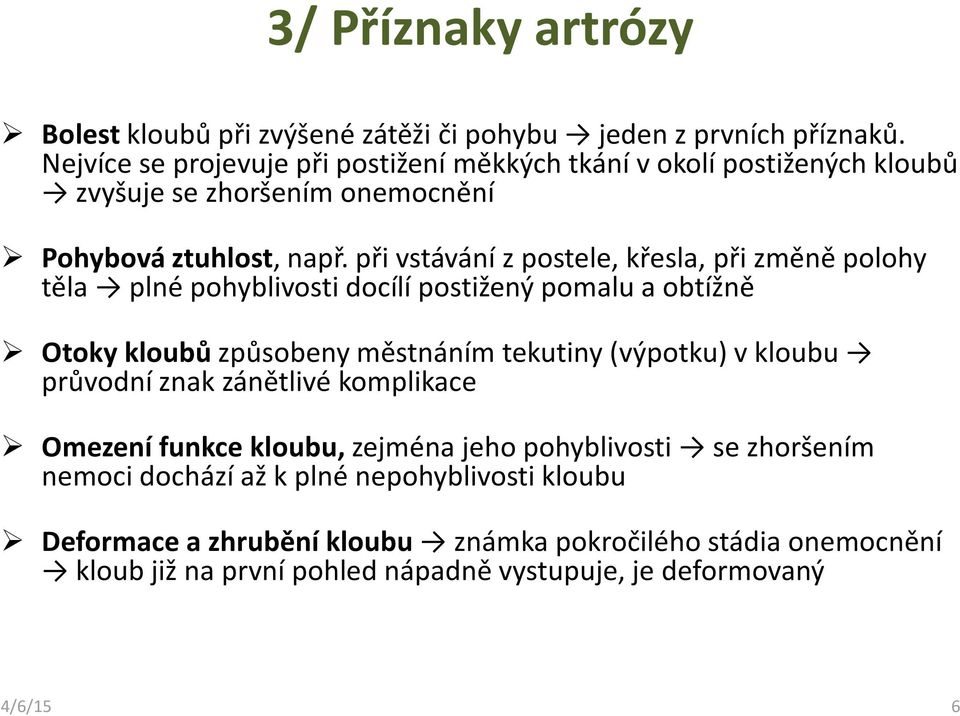 při vstávání zpostele, křesla, při změně polohy těla plné pohyblivosti docílí postižený pomalu a obtížně Otoky kloubůzpůsobeny městnáním tekutiny (výpotku) vkloubu