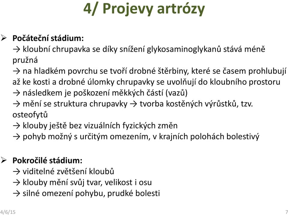 (vazů) mění se struktura chrupavky tvorba kostěných výrůstků, tzv.