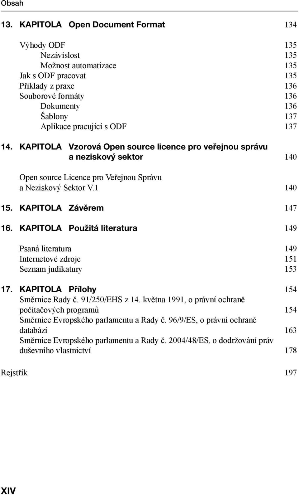 KAPITOLA Použitá literatura 149 Psaná literatura 149 Internetové zdroje 151 Seznam judikatury 153 17. KAPITOLA Přílohy 154 Směrnice Rady č. 91/250/EHS z 14.