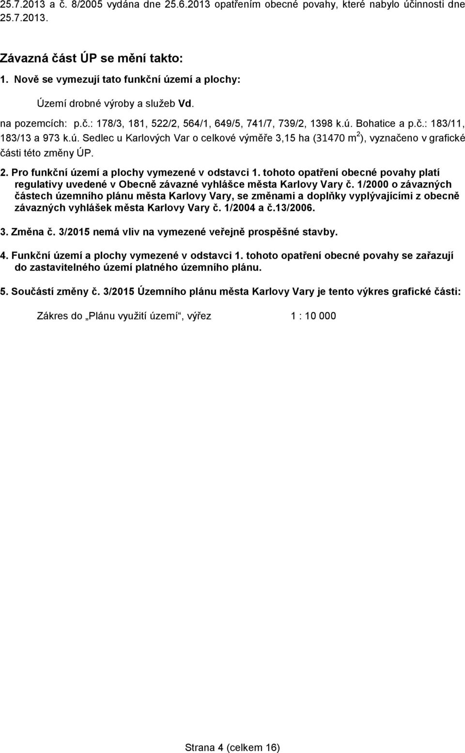 2. Pro funkční území a plochy vymezené v odstavci 1. tohoto opatření obecné povahy platí regulativy uvedené v Obecně závazné vyhlášce města Karlovy Vary č.