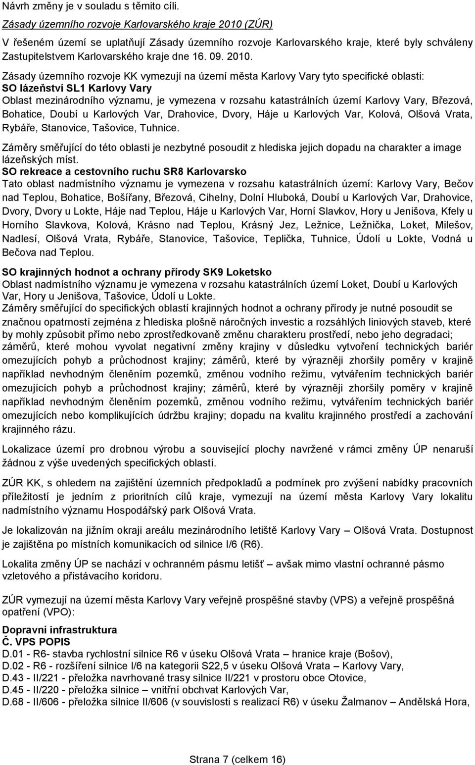 2010. Zásady územního rozvoje KK vymezují na území města Karlovy Vary tyto specifické oblasti: SO lázeňství SL1 Karlovy Vary Oblast mezinárodního významu, je vymezena v rozsahu katastrálních území