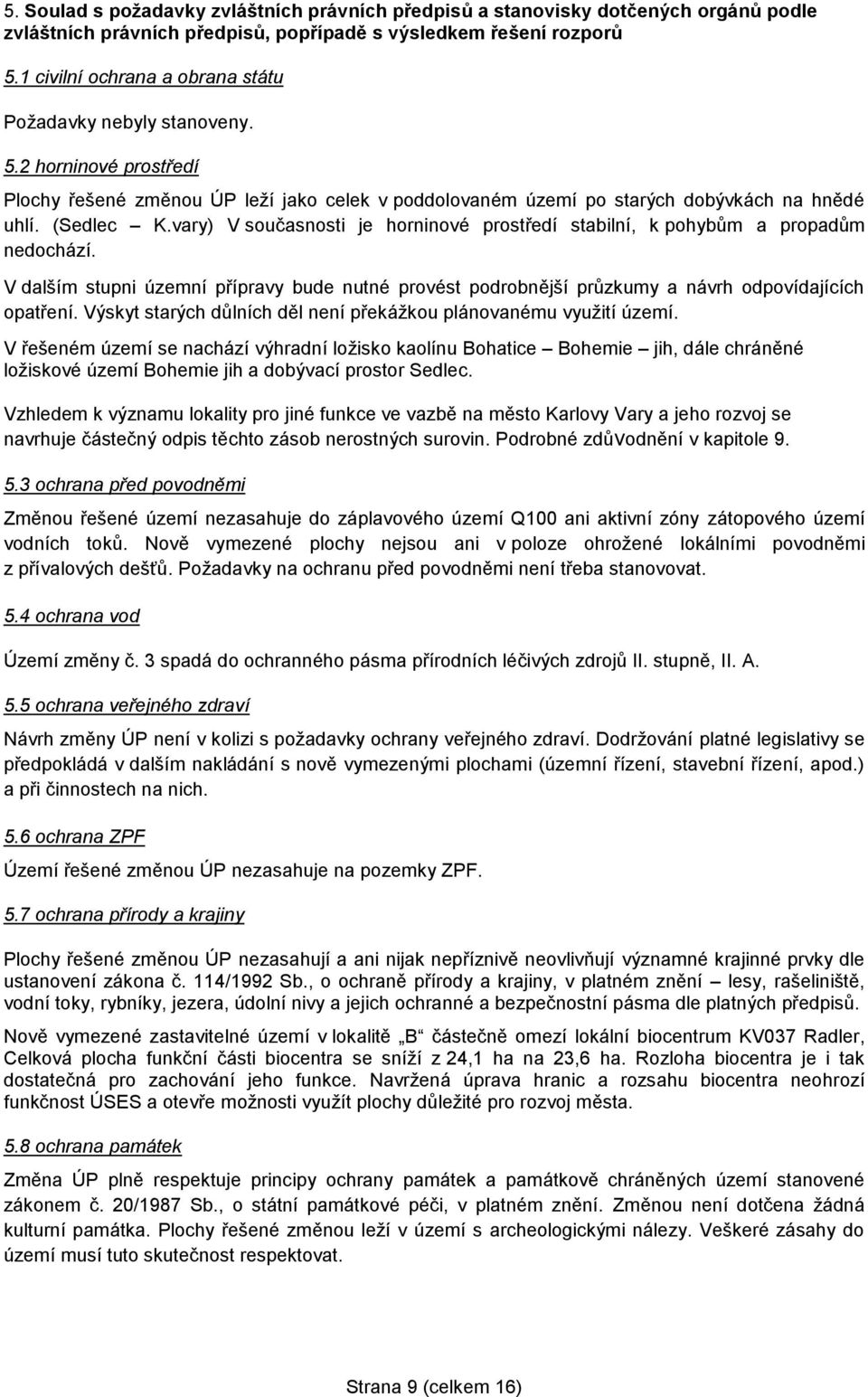 vary) V současnosti je horninové prostředí stabilní, k pohybům a propadům nedochází. V dalším stupni územní přípravy bude nutné provést podrobnější průzkumy a návrh odpovídajících opatření.