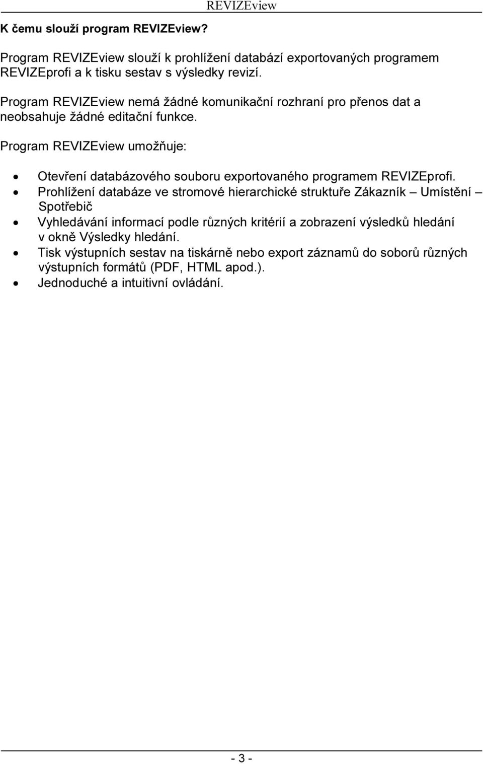 Program REVIZEview umožňuje: Otevření databázového souboru exportovaného programem REVIZEprofi.