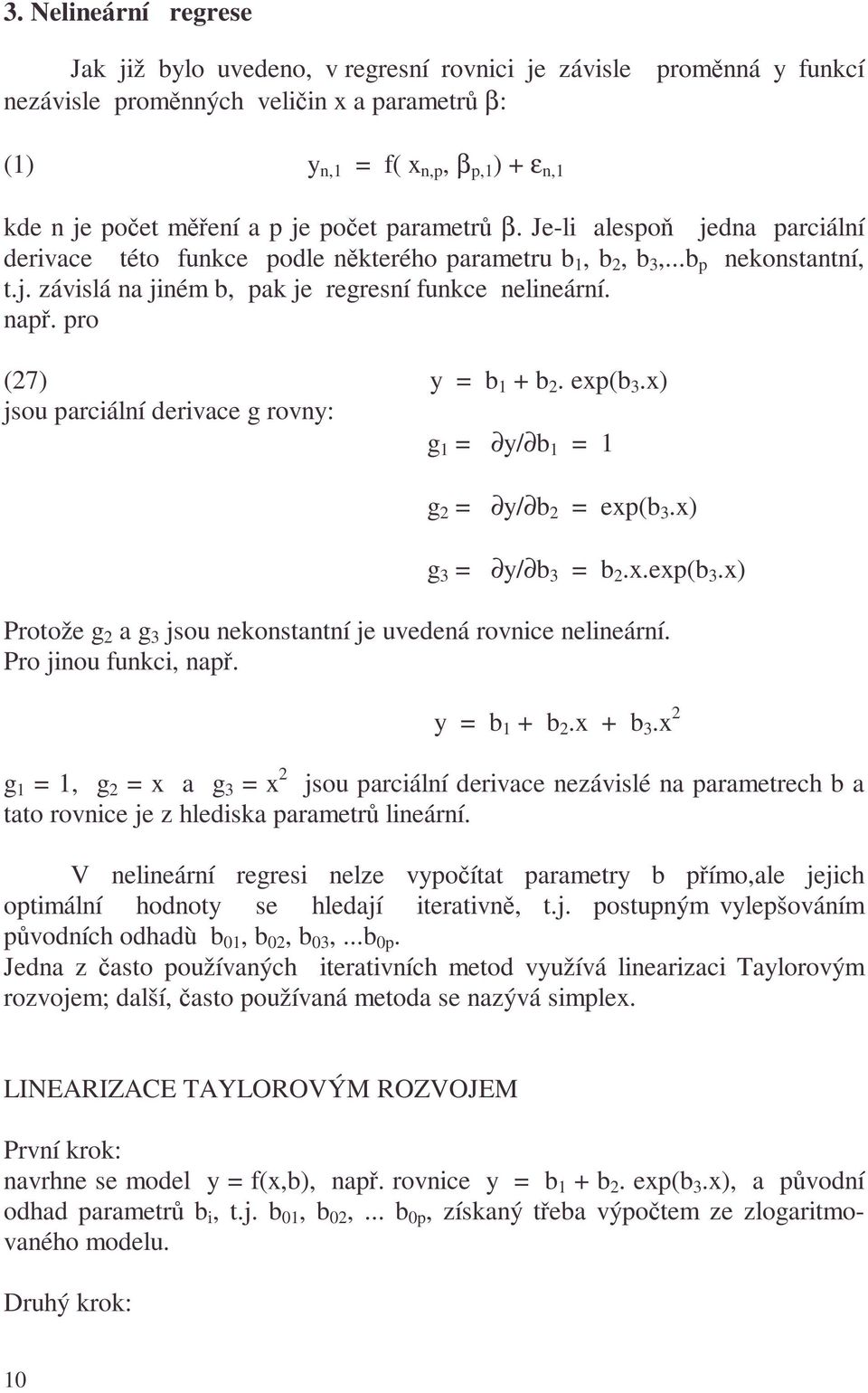 exp(b 3.x) jsou parciální derivace g rovny: g y/ b g y/ b exp(b 3.x) g 3 y/ b 3 b.x.exp(b 3.x) Proože g a g 3 jsou nekonsanní je uvedená rovnice nelineární. Pro jinou funkci, např. y b + b.x + b 3.