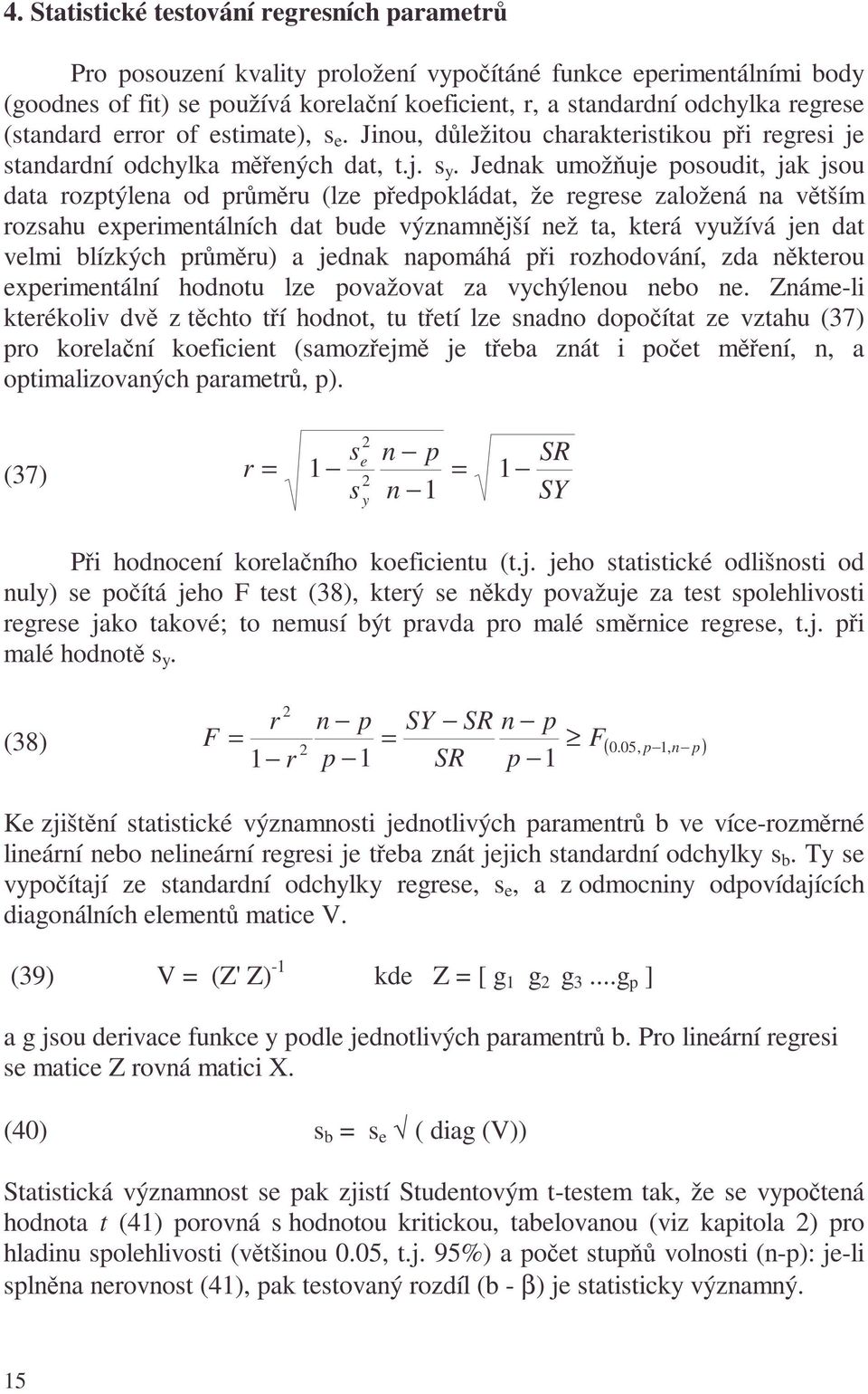 Jednak umožňuje posoudi, jak jsou daa rozpýlena od průměru (lze předpokláda, že regrese založená na věším rozsahu experimenálních da bude významnější než a, kerá využívá jen da velmi blízkých