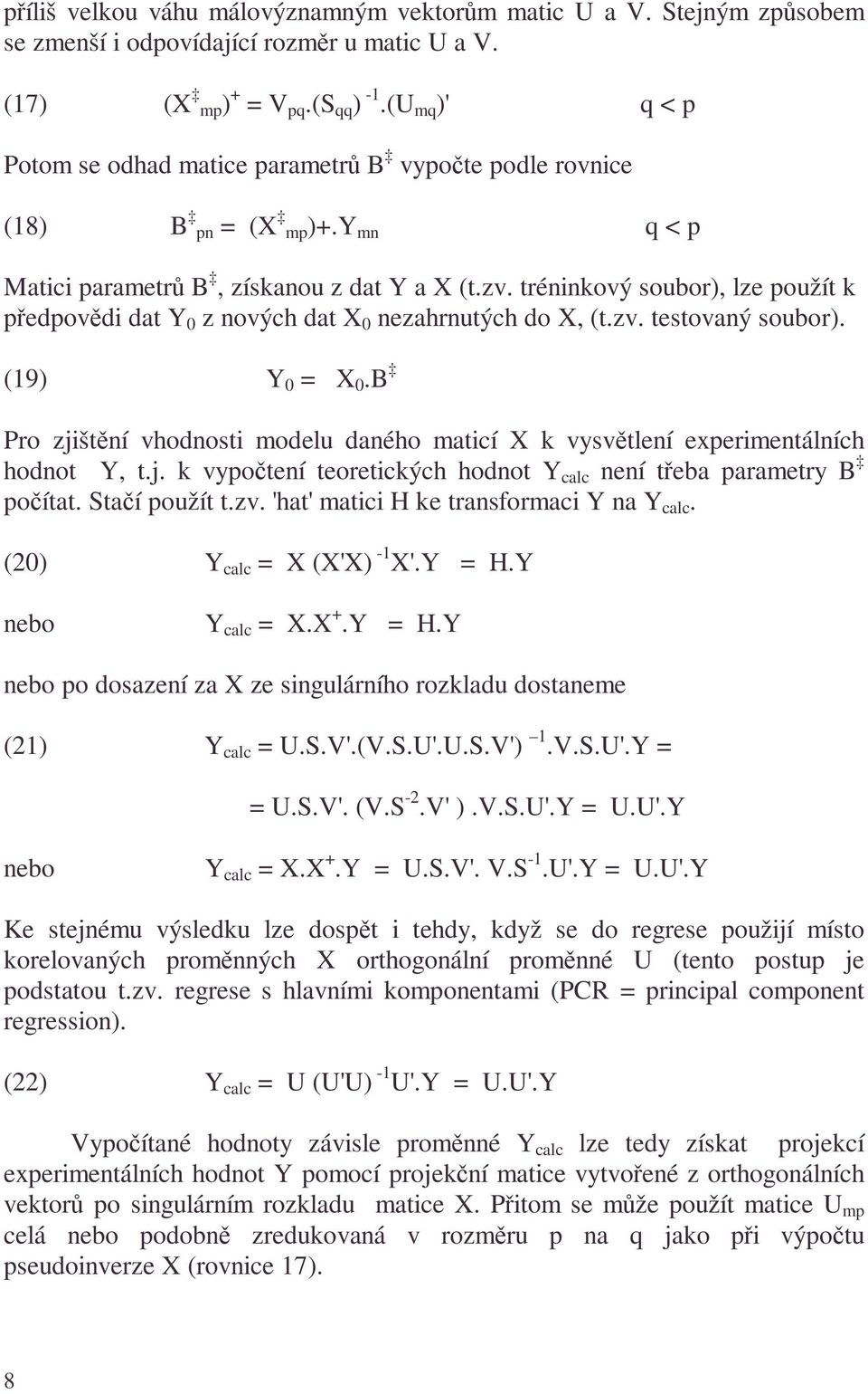 réninkový soubor), lze použí k předpovědi da Y z nových da X nezahrnuých do X, (.zv. esovaný soubor). (9) Y X. Pro zjišění vhodnosi modelu daného maicí X k vysvělení experimenálních hodno Y,.j. k vypočení eoreických hodno Y calc není řeba paramery počía.