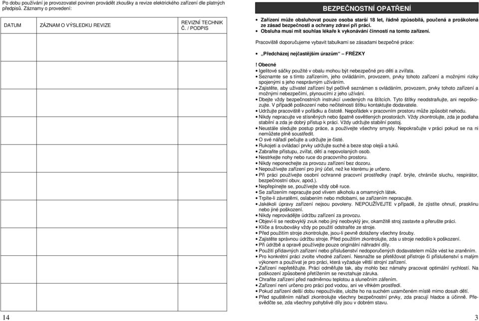 / PODPIS Zařízení může obsluhovat pouze osoba starší 18 let, řádně způsobilá, poučená a proškolená ze zásad bezpečnosti a ochrany zdraví při práci.