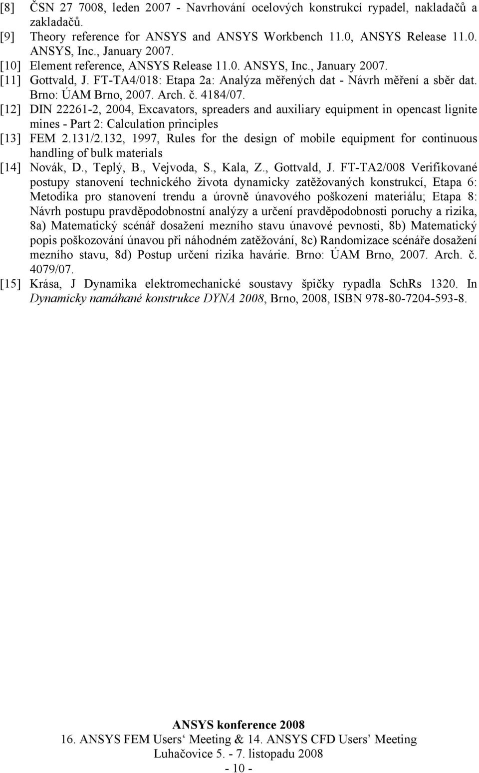 [1] DIN 61-, 00, Excavators, spreaders and auxiliary equipment in opencast lignite mines - Part : Calculation principles [13] FEM.131/.