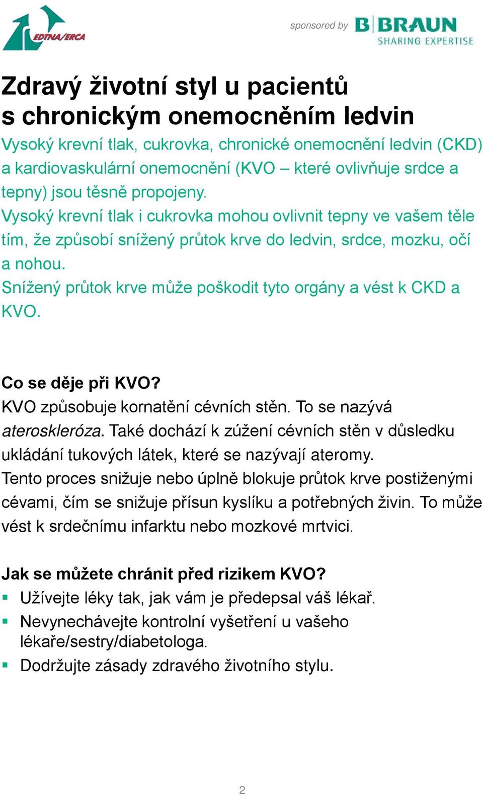 Snížený průtok krve může poškodit tyto orgány a vést k CKD a KVO. Co se děje při KVO? KVO způsobuje kornatění cévních stěn. To se nazývá ateroskleróza.