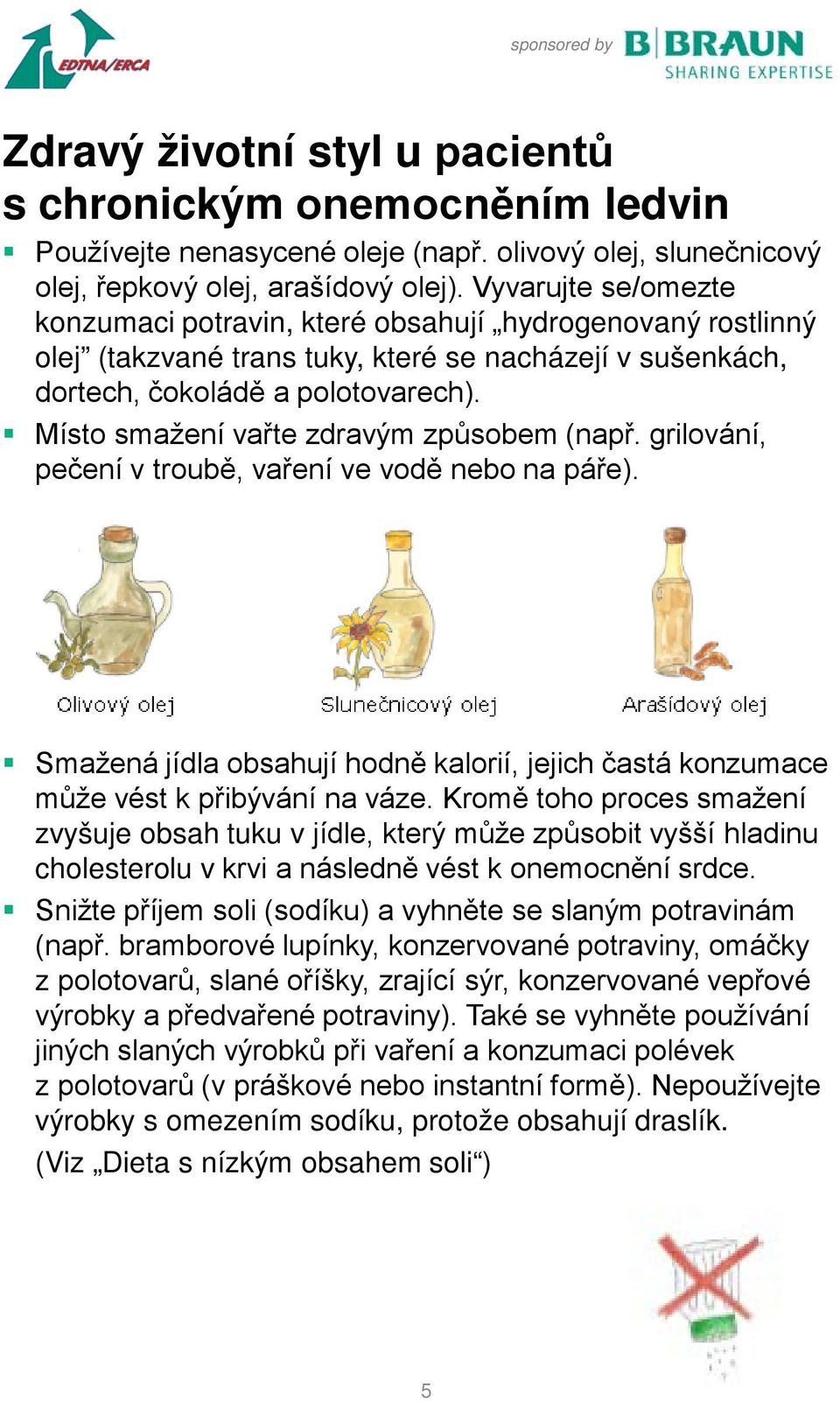 Místo smažení vařte zdravým způsobem (např. grilování, pečení v troubě, vaření ve vodě nebo na páře). Smažená jídla obsahují hodně kalorií, jejich častá konzumace může vést k přibývání na váze.