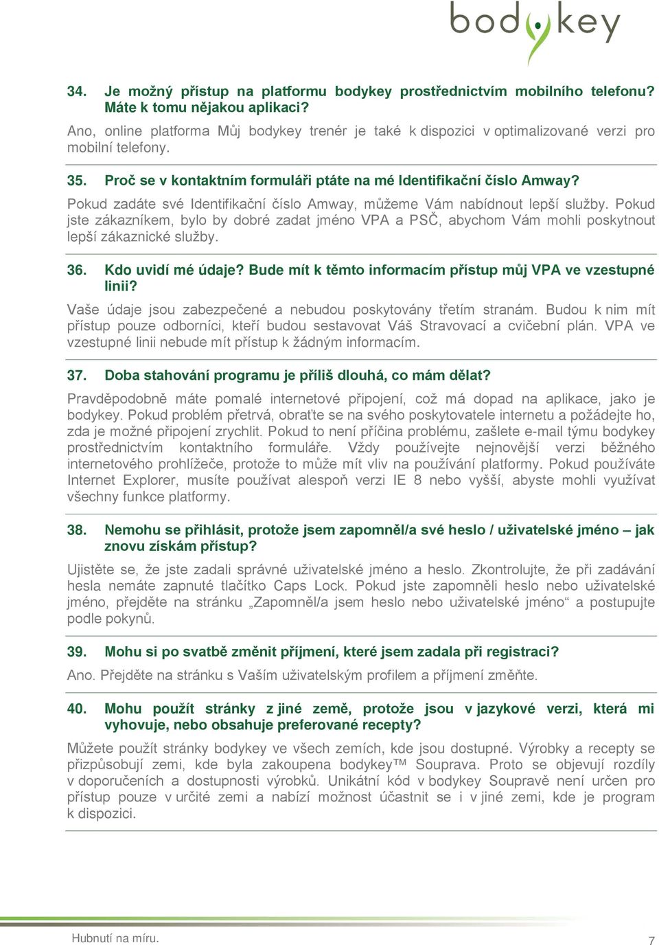 Pokud zadáte své Identifikační číslo Amway, můžeme Vám nabídnout lepší služby. Pokud jste zákazníkem, bylo by dobré zadat jméno VPA a PSČ, abychom Vám mohli poskytnout lepší zákaznické služby. 36.