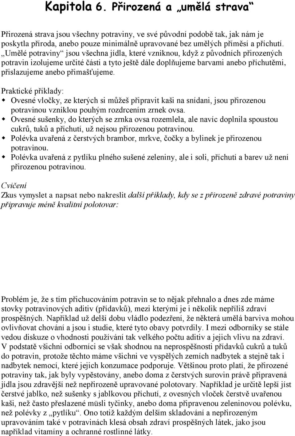 Praktické příklady: Ovesné vločky, ze kterých si můžeš připravit kaši na snídani, jsou přirozenou potravinou vzniklou pouhým rozdrcením zrnek ovsa.