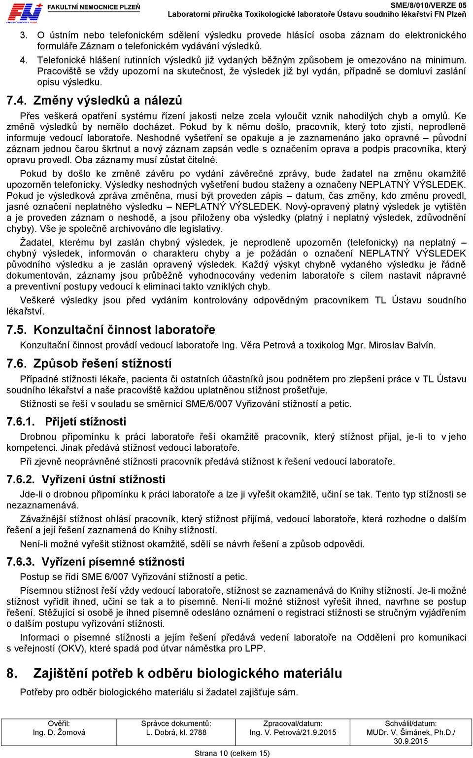 Pracoviště se vždy upozorní na skutečnost, že výsledek již byl vydán, případně se domluví zaslání opisu výsledku. 7.4.