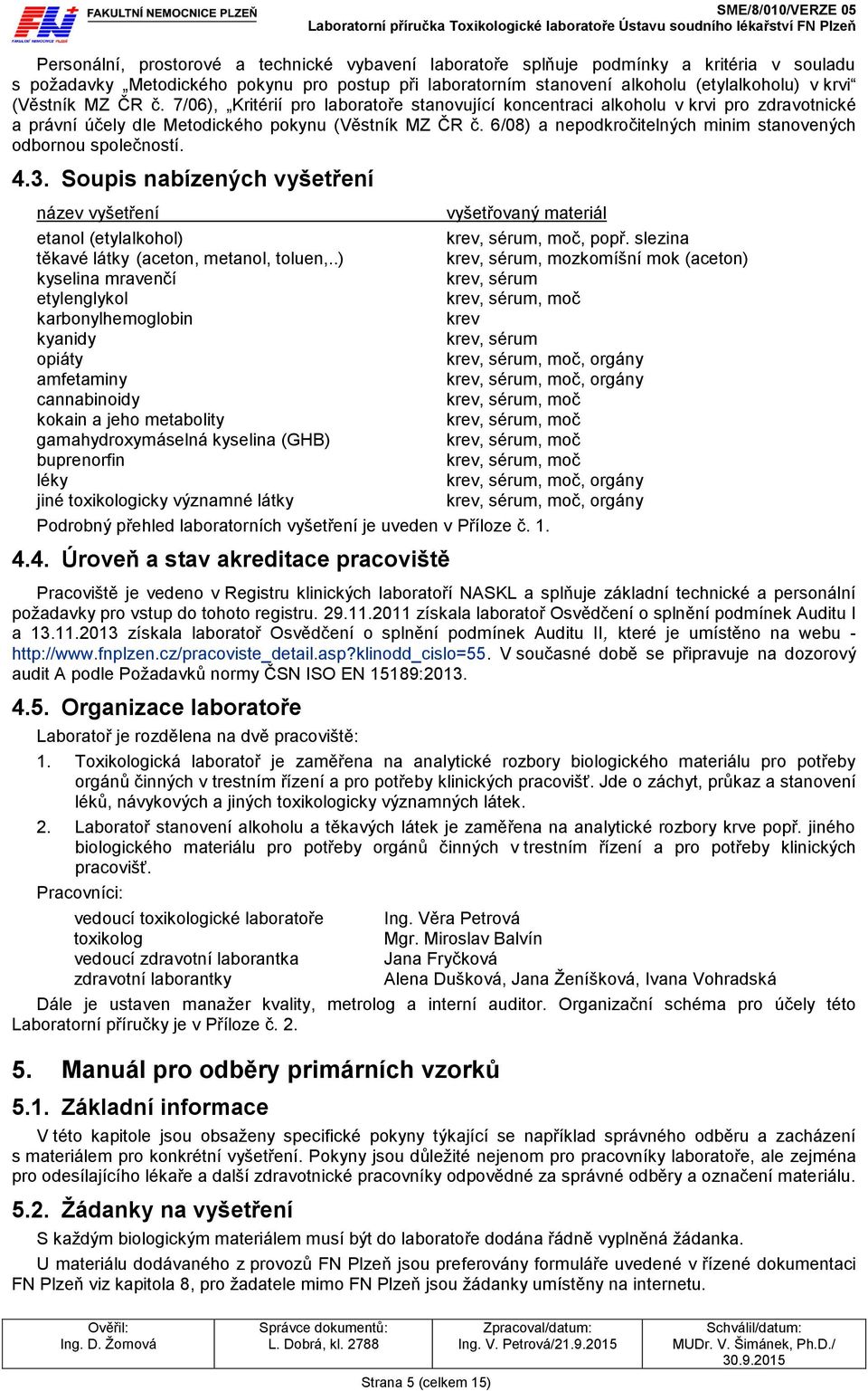 6/08) a nepodkročitelných minim stanovených odbornou společností. 4.3. Soupis nabízených vyšetření název vyšetření vyšetřovaný materiál etanol (etylalkohol) krev, sérum, moč, popř.