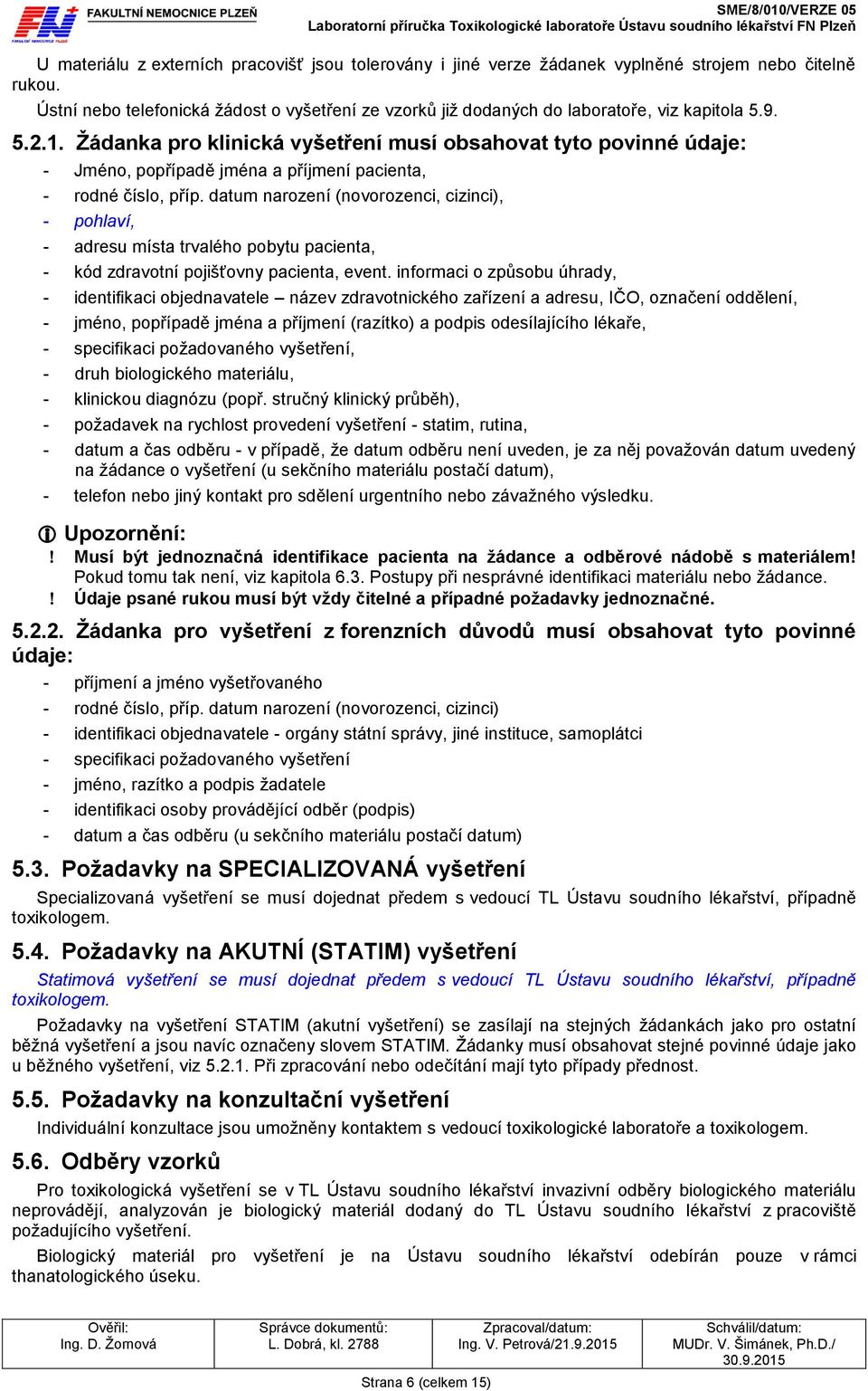 Žádanka pro klinická vyšetření musí obsahovat tyto povinné údaje: - Jméno, popřípadě jména a příjmení pacienta, - rodné číslo, příp.