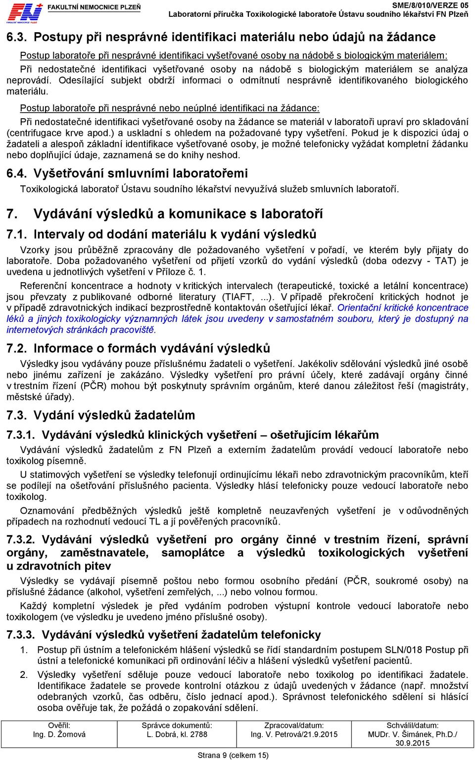 Postup laboratoře při nesprávné nebo neúplné identifikaci na žádance: Při nedostatečné identifikaci vyšetřované osoby na žádance se materiál v laboratoři upraví pro skladování (centrifugace krve apod.