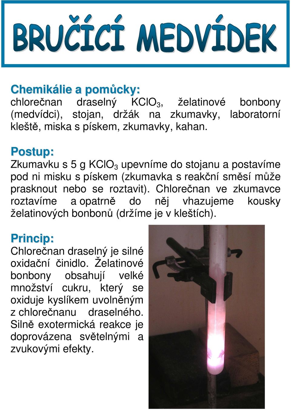 Chlorečnan ve zkumavce roztavíme a opatrně do něj vhazujeme kousky želatinových bonbonů (držíme je v kleštích).