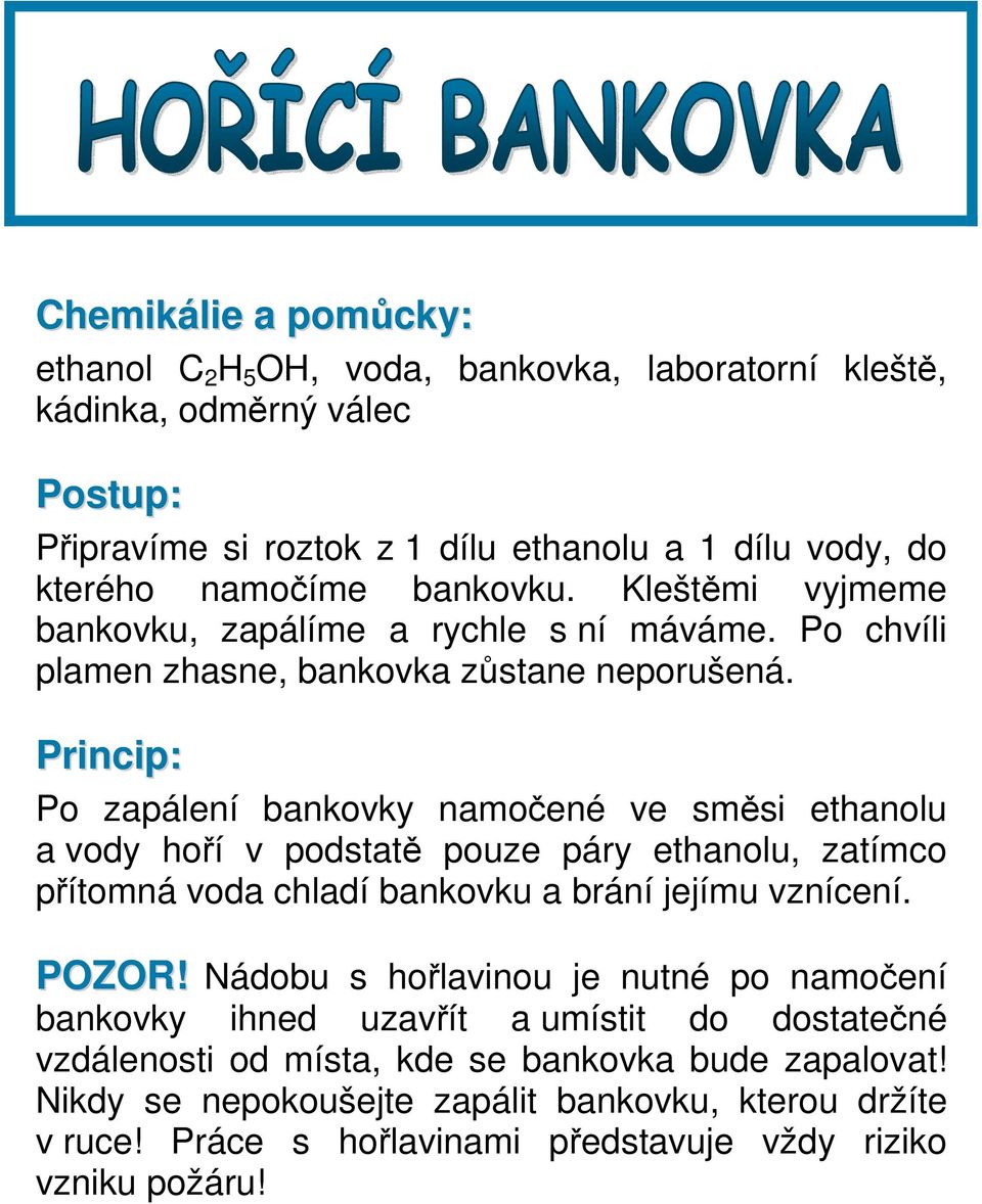 Po zapálení bankovky namočené ve směsi ethanolu a vody hoří v podstatě pouze páry ethanolu, zatímco přítomná voda chladí bankovku a brání jejímu vznícení. POZOR!