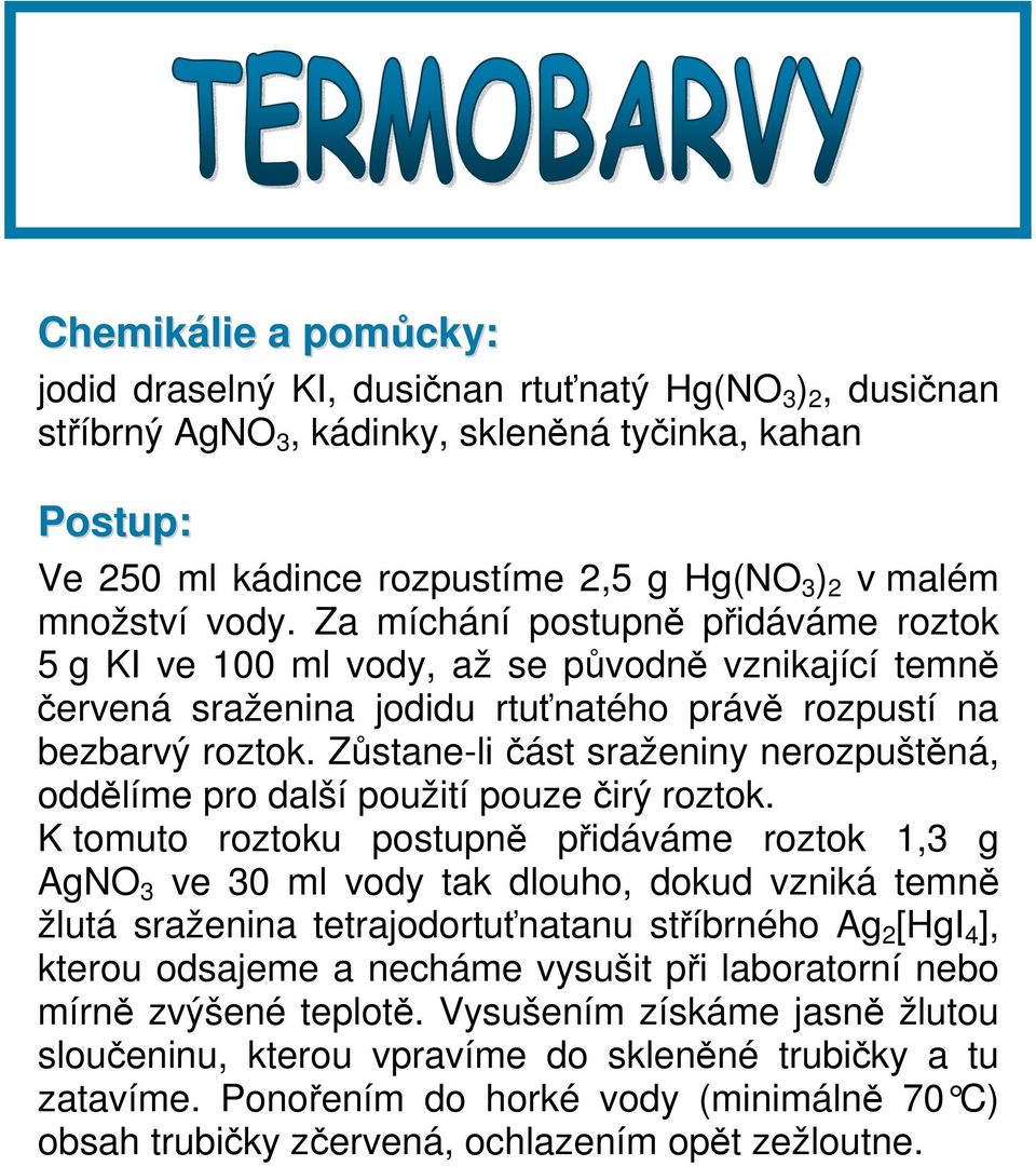 Zůstane-li část sraženiny nerozpuštěná, oddělíme pro další použití pouze čirý roztok.