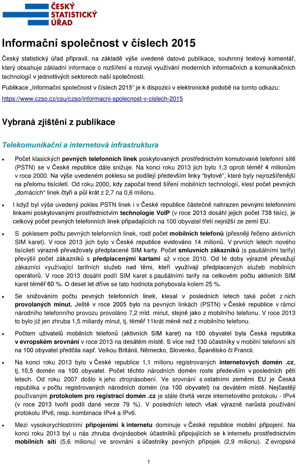 Publikace Informační společnost v číslech 2015 je k dispozici v elektronické podobě na tomto odkazu: https://www.czso.