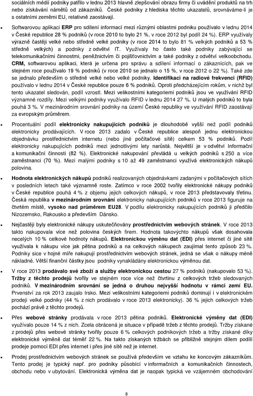 Softwarovou aplikaci ERP pro sdílení informací mezi různými oblastmi podniku používalo v lednu 2014 v České republice 28 % podniků (v roce 2010 to bylo 21 %, v roce 2012 byl podíl 24 %).