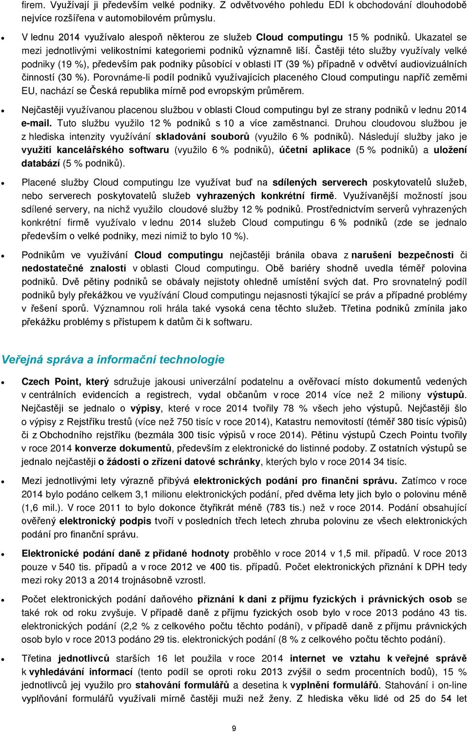 Častěji této služby využívaly velké podniky (19 %), především pak podniky působící v oblasti IT (39 %) případně v odvětví audiovizuálních činností (30 %).