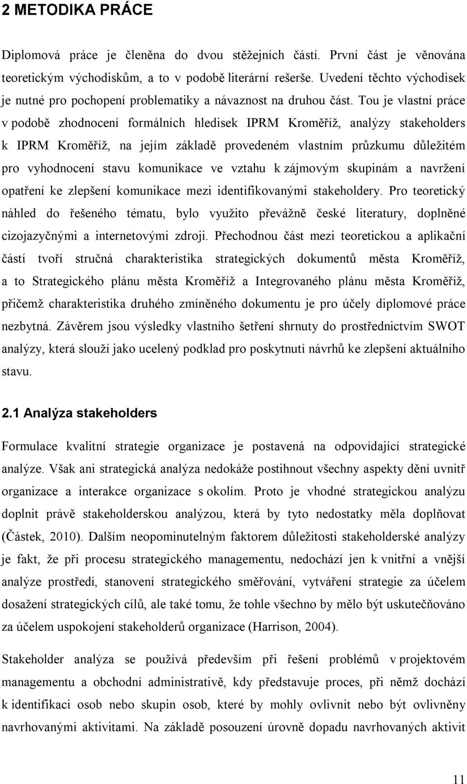 Tou je vlastní práce v podobě zhodnocení formálních hledisek IPRM Kroměříž, analýzy stakeholders k IPRM Kroměříž, na jejím základě provedeném vlastním průzkumu důležitém pro vyhodnocení stavu