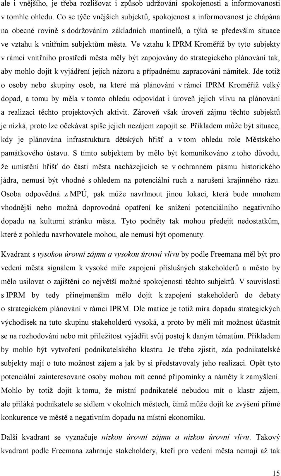 Ve vztahu k IPRM Kroměříž by tyto subjekty v rámci vnitřního prostředí města měly být zapojovány do strategického plánování tak, aby mohlo dojít k vyjádření jejich názoru a případnému zapracování