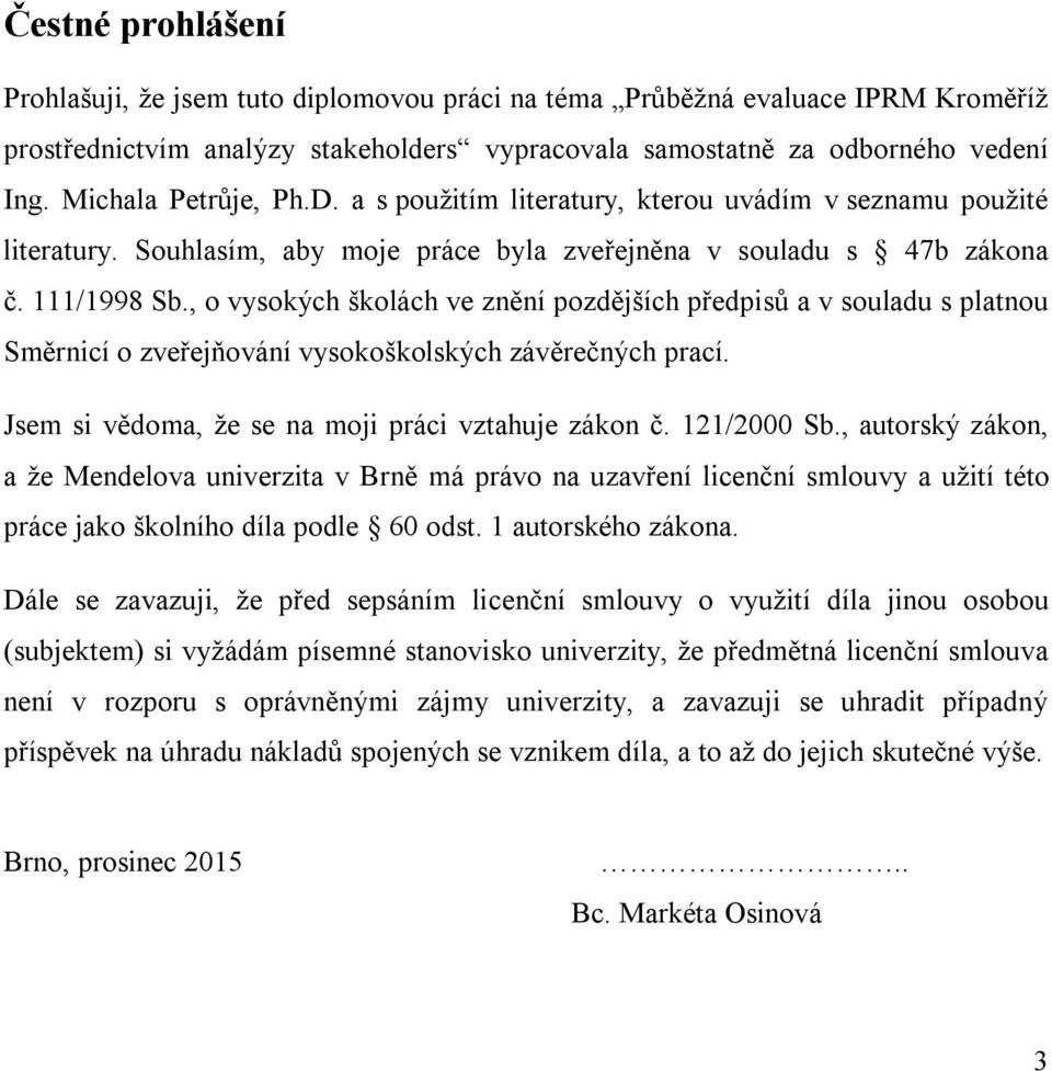 , o vysokých školách ve znění pozdějších předpisů a v souladu s platnou Směrnicí o zveřejňování vysokoškolských závěrečných prací. Jsem si vědoma, že se na moji práci vztahuje zákon č. 121/2000 Sb.