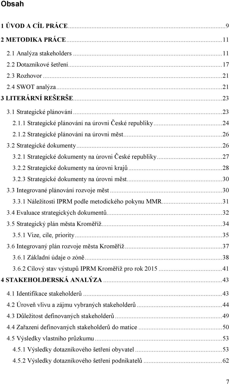 .. 27 3.2.2 Strategické dokumenty na úrovni krajů... 28 3.2.3 Strategické dokumenty na úrovni měst... 30 3.3 Integrované plánování rozvoje měst... 30 3.3.1 Náležitosti IPRM podle metodického pokynu MMR.