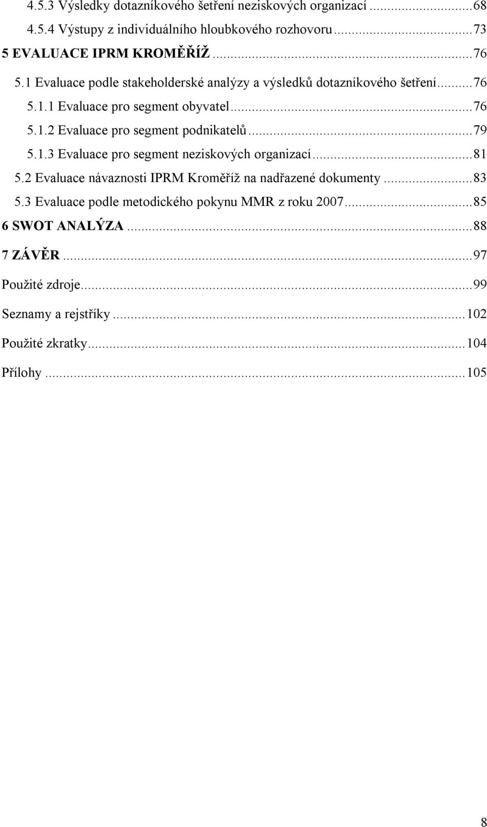 .. 79 5.1.3 Evaluace pro segment neziskových organizací... 81 5.2 Evaluace návaznosti IPRM Kroměříž na nadřazené dokumenty... 83 5.