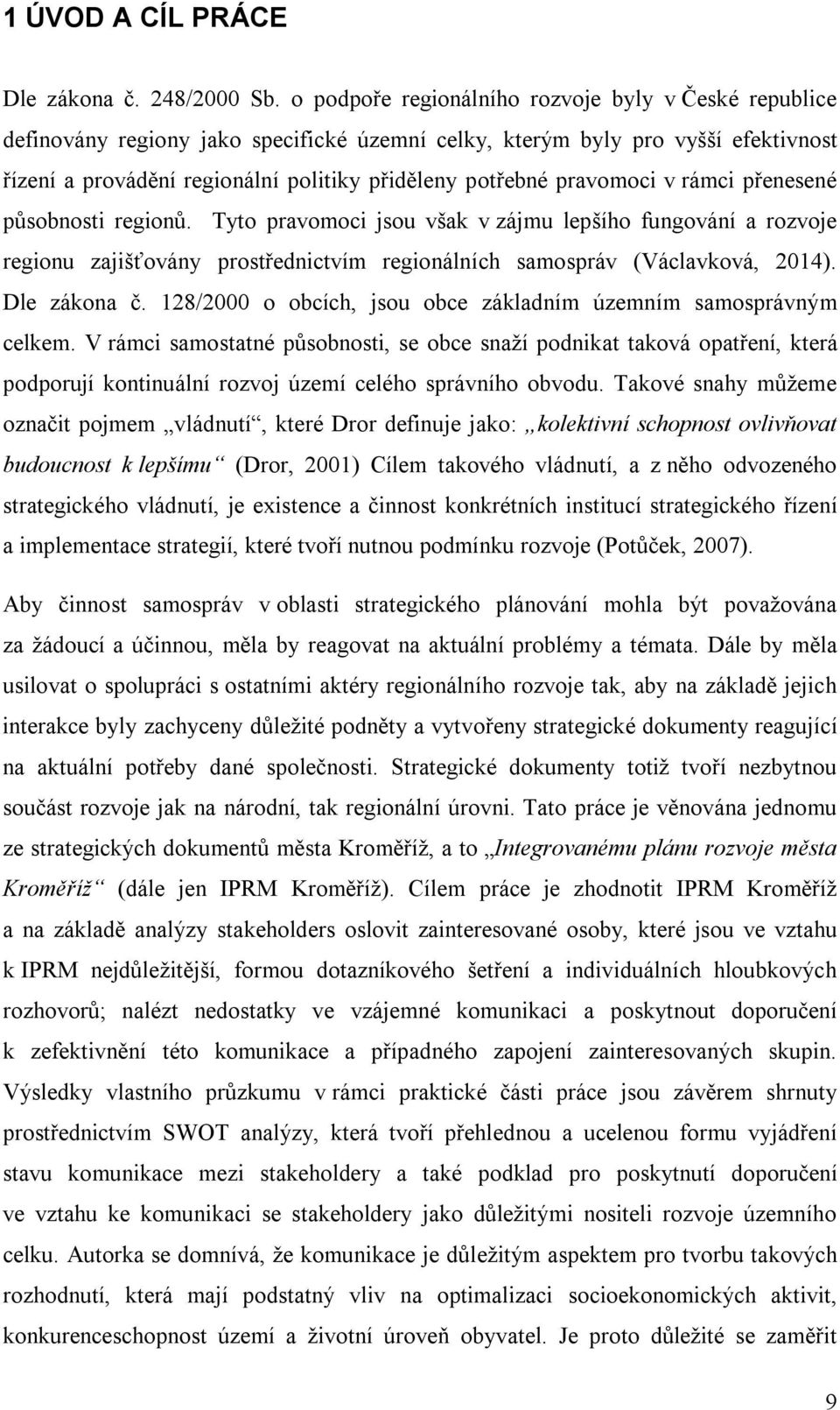 pravomoci v rámci přenesené působnosti regionů. Tyto pravomoci jsou však v zájmu lepšího fungování a rozvoje regionu zajišťovány prostřednictvím regionálních samospráv (Václavková, 2014).