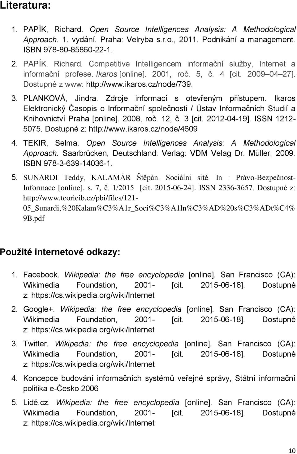 Ikaros Elektronický Časopis o Informační společnosti / Ústav Informačních Studií a Knihovnictví Praha [online]. 2008, roč. 12, č. 3 [cit. 2012-04-19]. ISSN 1212-5075. Dostupné z: http://www.ikaros.