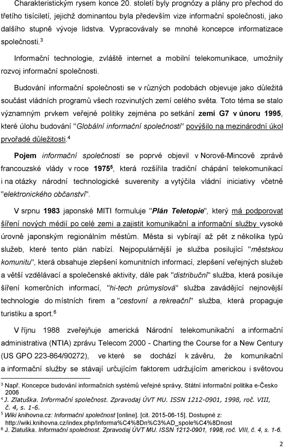 Budování informační společnosti se v různých podobách objevuje jako důležitá součást vládních programů všech rozvinutých zemí celého světa.