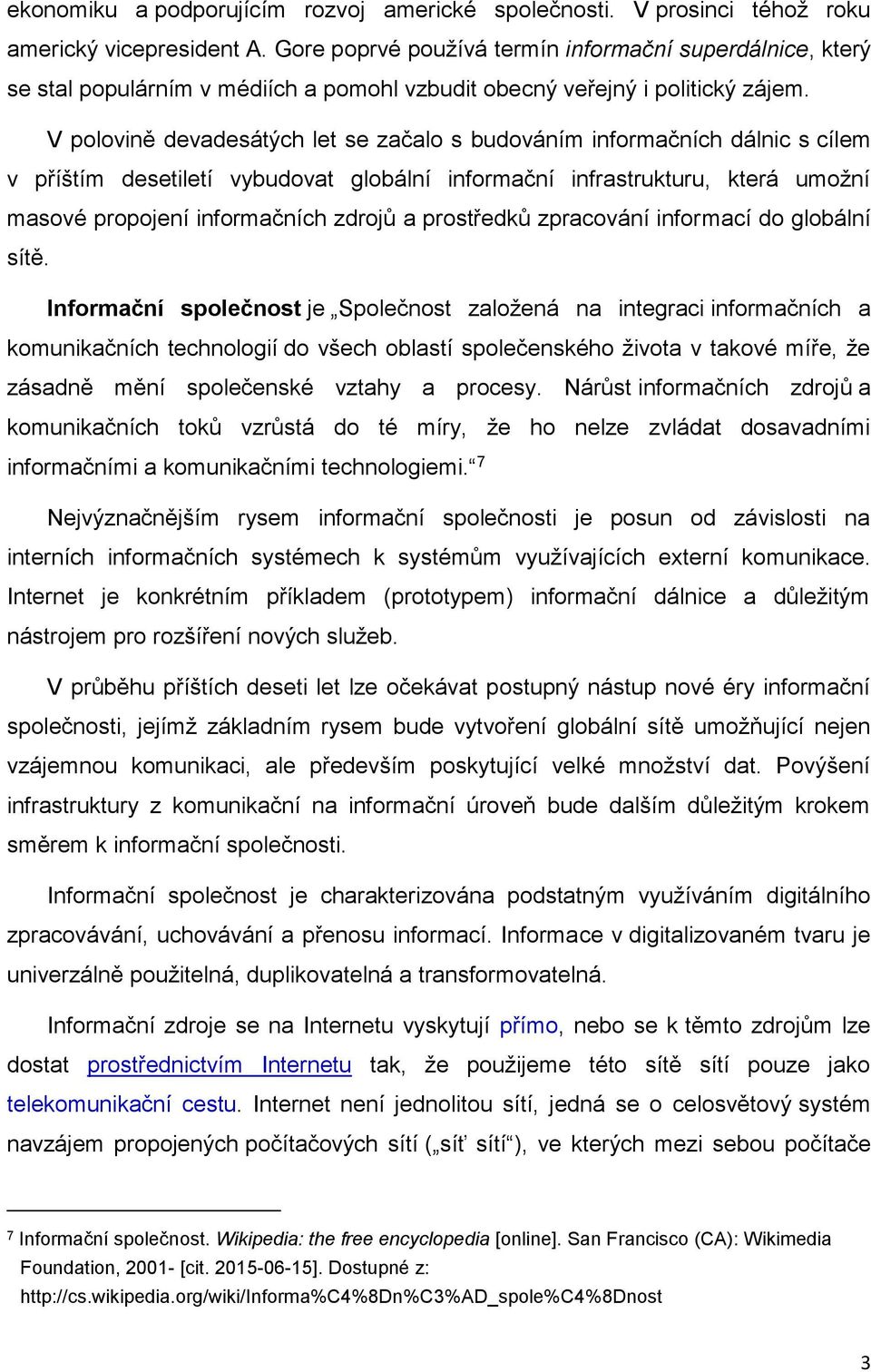 V polovině devadesátých let se začalo s budováním informačních dálnic s cílem v příštím desetiletí vybudovat globální informační infrastrukturu, která umožní masové propojení informačních zdrojů a