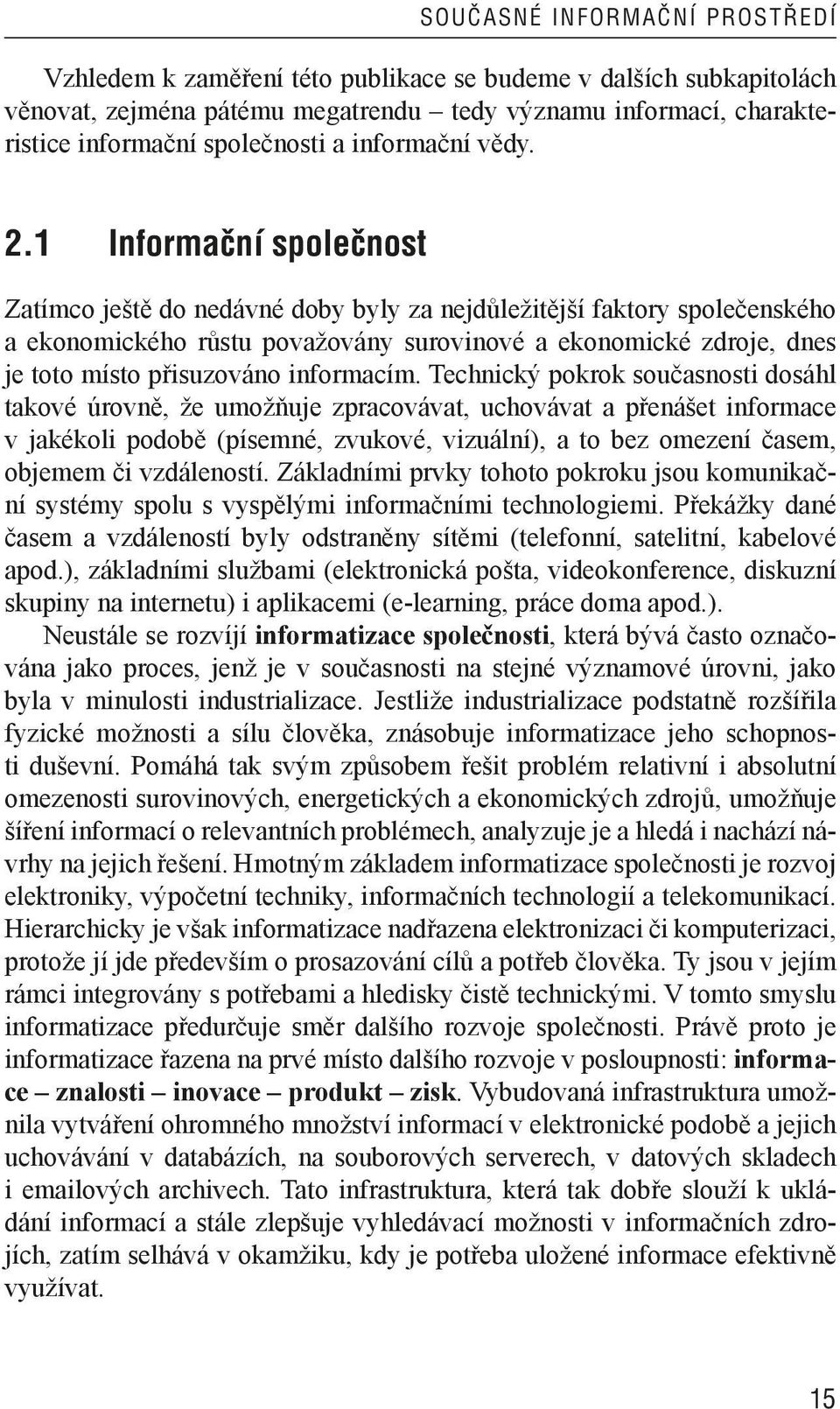 1 Informační společnost Zatímco ještě do nedávné doby byly za nejdůležitější faktory společenského a ekonomického růstu považovány surovinové a ekonomické zdroje, dnes je toto místo přisuzováno