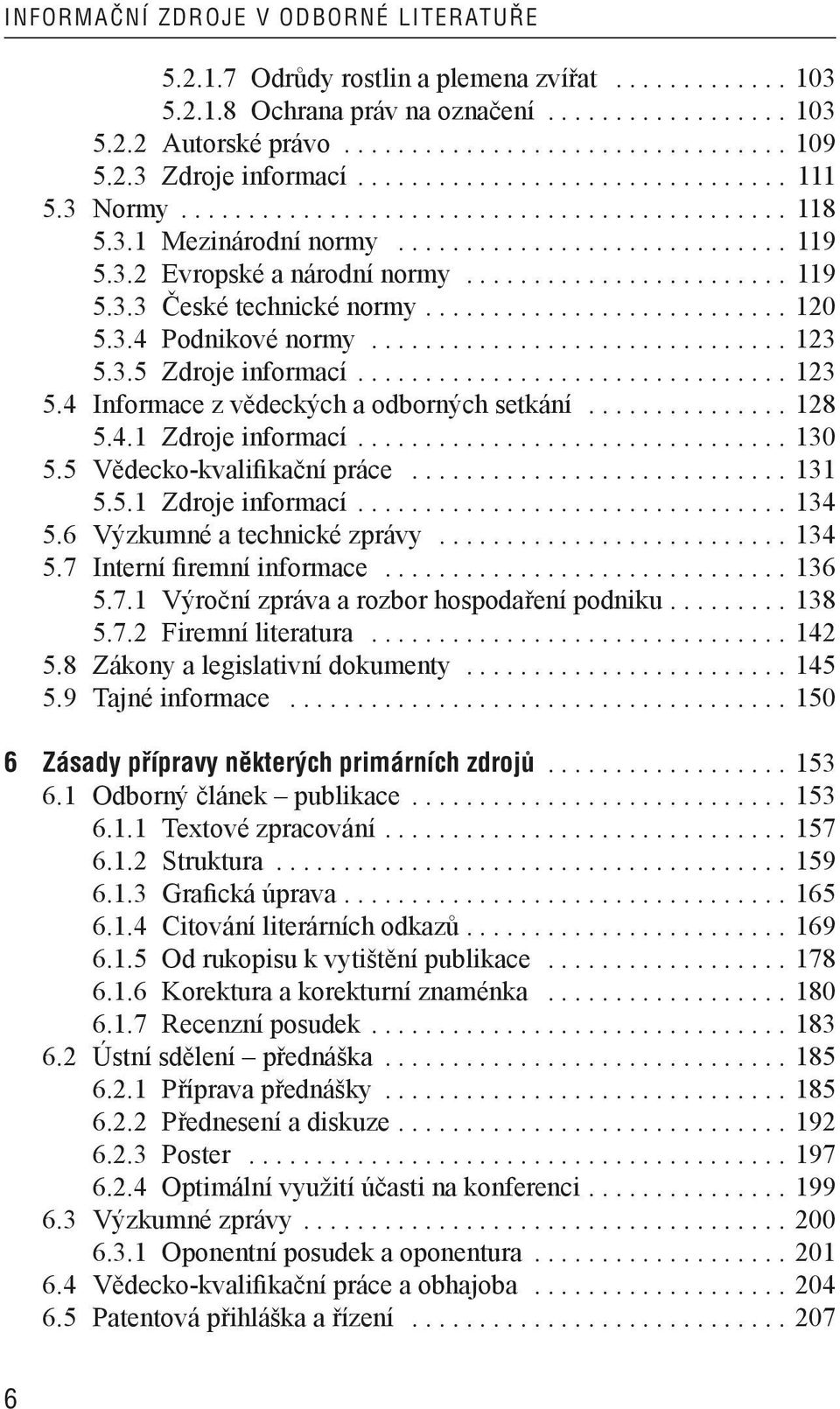 ....................... 119 5.3.3 České technické normy........................... 120 5.3.4 Podnikové normy............................... 123 5.3.5 Zdroje informací................................ 123 5.4 Informace z vědeckých a odborných setkání.
