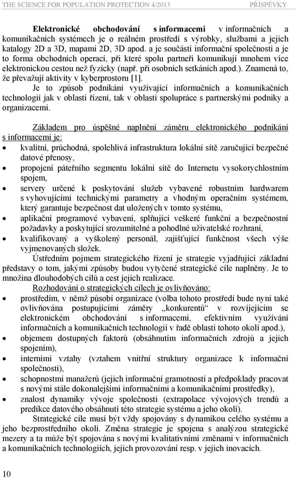při osobních setkáních apod.). Znamená to, že převažují aktivity v kyberprostoru [1].