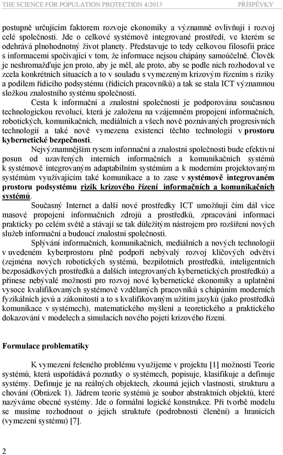 Představuje to tedy celkovou filosofii práce s informacemi spočívající v tom, že informace nejsou chápány samoúčelně.