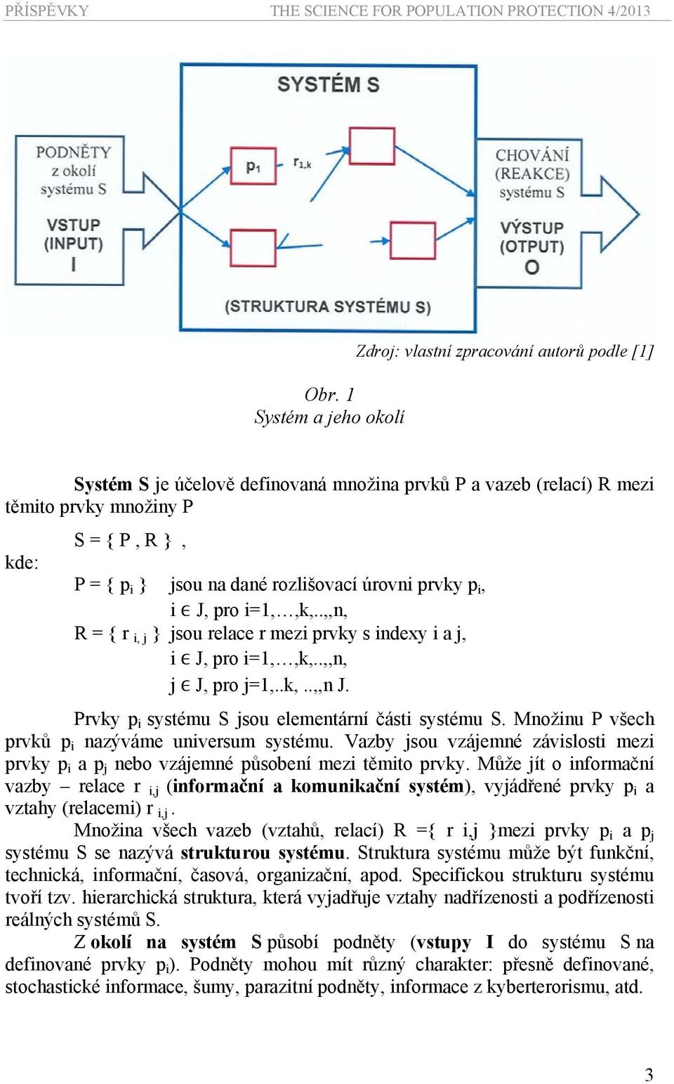Prvky p i systému S jsou elementární části systému S. Množinu P všech prvků p i nazýváme universum systému.