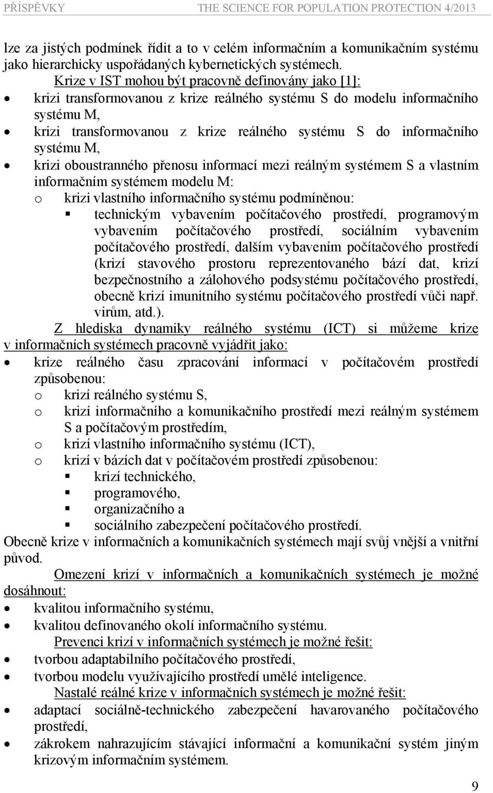systému M, krizi oboustranného přenosu informací mezi reálným systémem S a vlastním informačním systémem modelu M: o krizi vlastního informačního systému podmíněnou: technickým vybavením počítačového